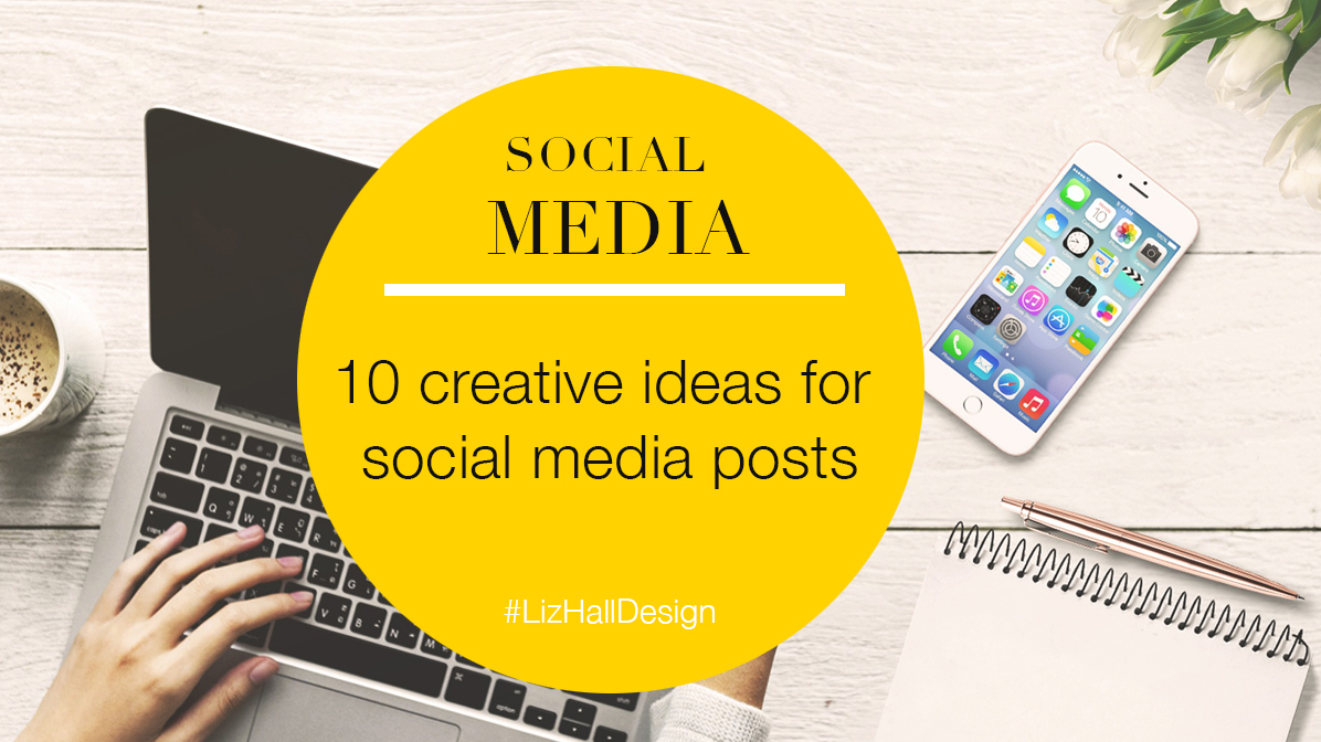 10 Creative Ideas For Social Media Posts Liz Hall Design Graphic 