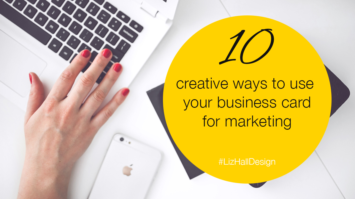 10 creative ways to use your business card for marketing - Liz Hall Design, logo designer, graphic designer