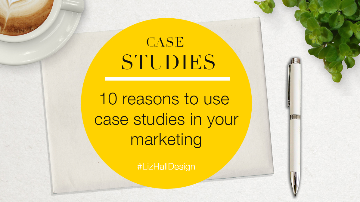 Liz Hall Design blog - 10 reasons to use case studies in your marketing - Logo design, graphic design